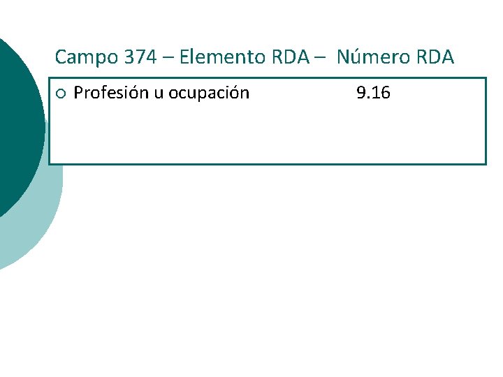 Campo 374 – Elemento RDA – Número RDA ¡ Profesión u ocupación 9. 16