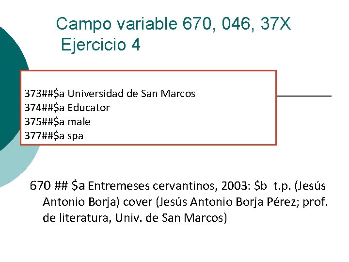Campo variable 670, 046, 37 X Ejercicio 4 373##$a Universidad de San Marcos 374##$a