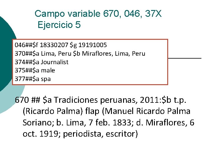 Campo variable 670, 046, 37 X Ejercicio 5 046##$f 18330207 $g 19191005 370##$a Lima,