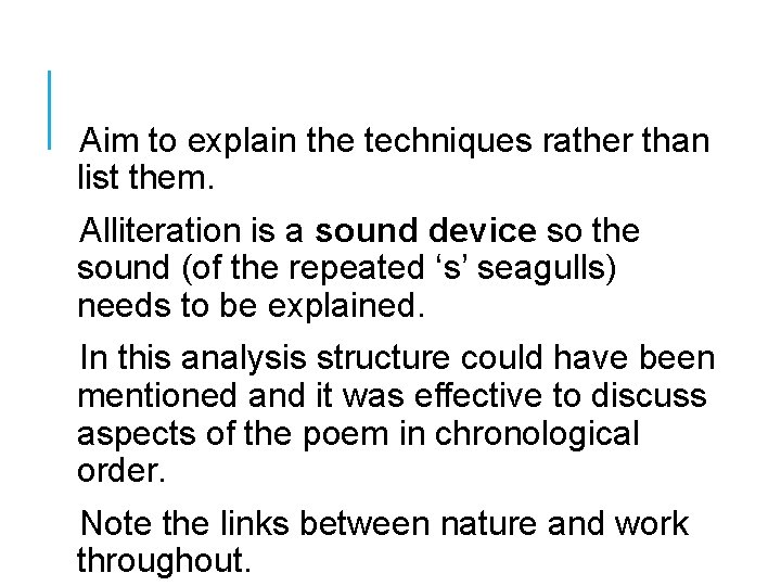 Aim to explain the techniques rather than list them. Alliteration is a sound device