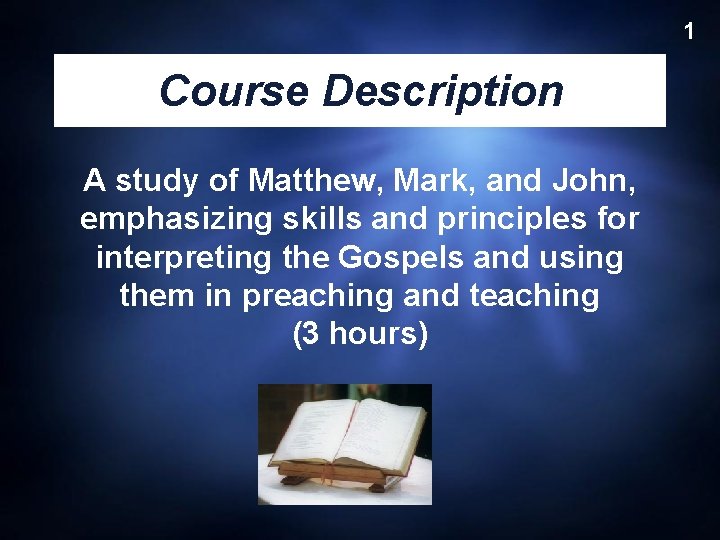 1 Course Description A study of Matthew, Mark, and John, emphasizing skills and principles