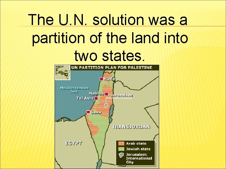 The U. N. solution was a partition of the land into two states. 