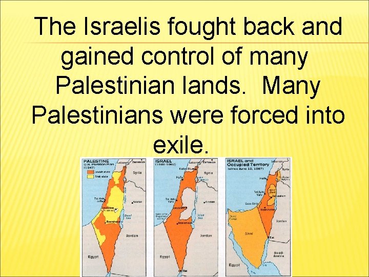 The Israelis fought back and gained control of many Palestinian lands. Many Palestinians were