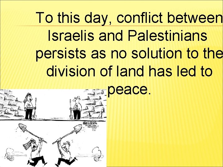 To this day, conflict between Israelis and Palestinians persists as no solution to the