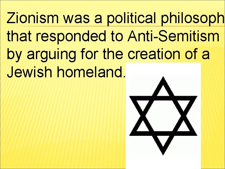 Zionism was a political philosophy that responded to Anti-Semitism by arguing for the creation