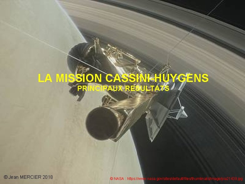 LA MISSION CASSINI-HUYGENS PRINCIPAUX RESULTATS © Jean MERCIER 2018 © NASA : https: //www.