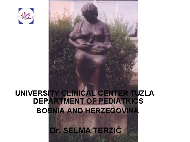 UNIVERSITY CLINICAL CENTER TUZLA DEPARTMENT OF PEDIATRICS BOSNIA AND HERZEGOVINA Dr. SELMA TERZIĆ 