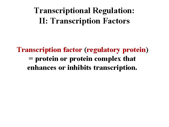 Transcriptional Regulation: II: Transcription Factors Transcription factor (regulatory protein) = protein or protein complex