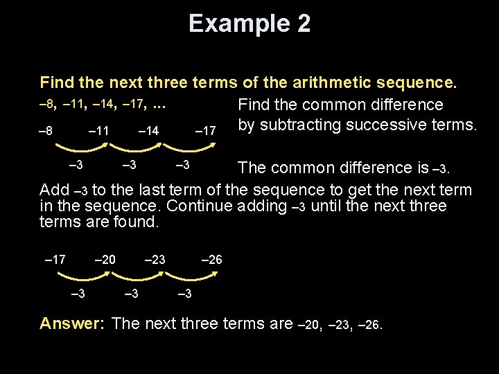 Example 2 Find the next three terms of the arithmetic sequence. – 8, –
