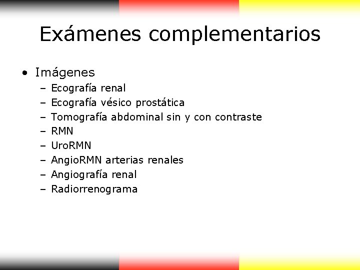 Exámenes complementarios • Imágenes – – – – Ecografía renal Ecografía vésico prostática Tomografía Exámenes complementarios • Imágenes – – – – Ecografía renal Ecografía vésico prostática Tomografía
