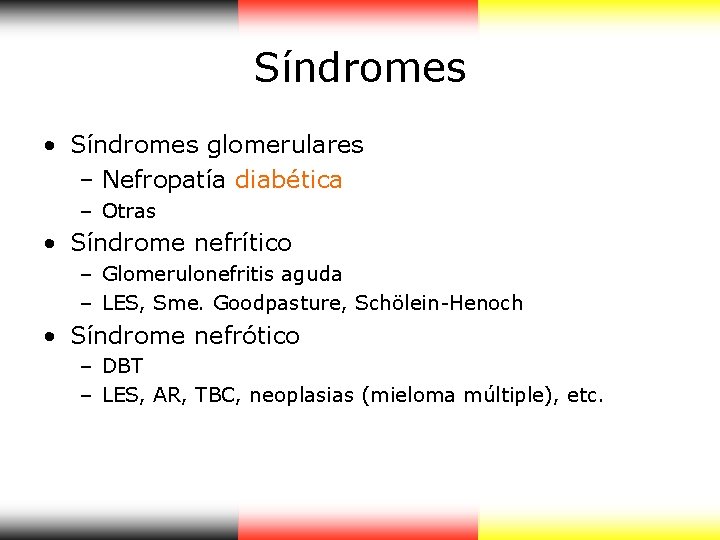 Síndromes • Síndromes glomerulares – Nefropatía diabética – Otras • Síndrome nefrítico – Glomerulonefritis Síndromes • Síndromes glomerulares – Nefropatía diabética – Otras • Síndrome nefrítico – Glomerulonefritis