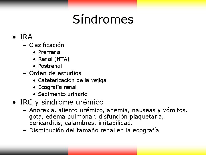 Síndromes • IRA – Clasificación • Prerrenal • Renal (NTA) • Postrenal – Orden Síndromes • IRA – Clasificación • Prerrenal • Renal (NTA) • Postrenal – Orden