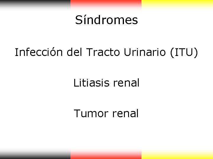 Síndromes Infección del Tracto Urinario (ITU) Litiasis renal Tumor renal Síndromes Infección del Tracto Urinario (ITU) Litiasis renal Tumor renal