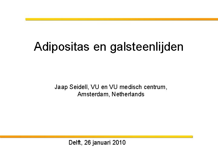 Adipositas en galsteenlijden Jaap Seidell, VU en VU medisch centrum, Amsterdam, Netherlands Delft, 26