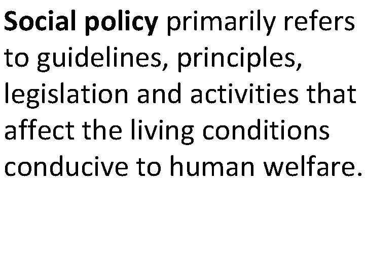 Social policy primarily refers to guidelines, principles, legislation and activities that affect the living Social policy primarily refers to guidelines, principles, legislation and activities that affect the living