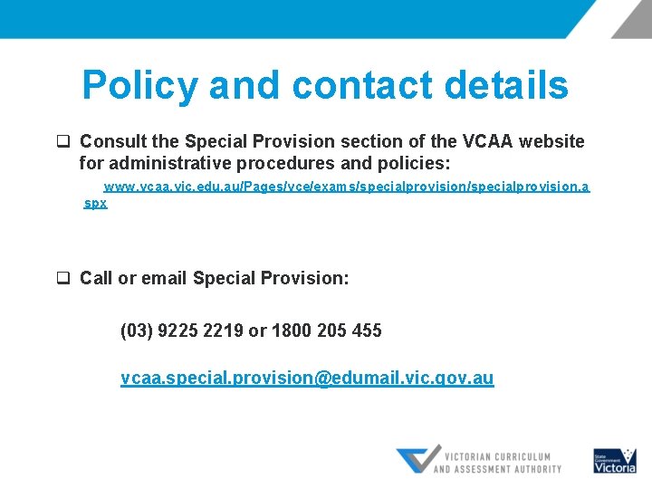 Policy and contact details q Consult the Special Provision section of the VCAA website