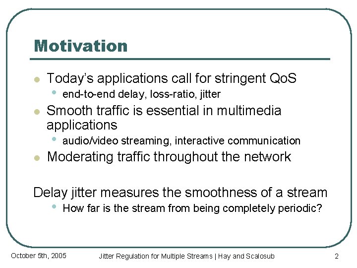 Motivation l l Today’s applications call for stringent Qo. S • Smooth traffic is