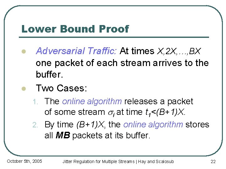 Lower Bound Proof l l Adversarial Traffic: At times X, 2 X, …, BX