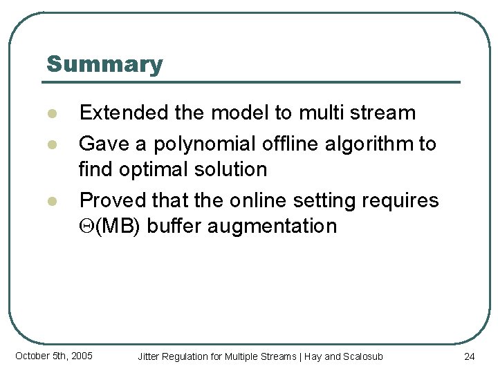 Summary l l l Extended the model to multi stream Gave a polynomial offline