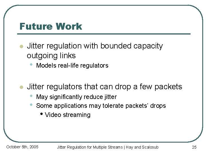 Future Work l Jitter regulation with bounded capacity outgoing links • l Models real-life