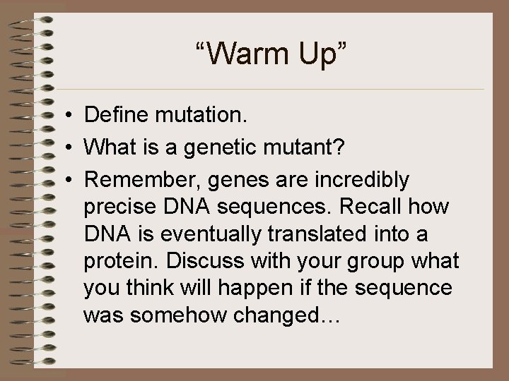 “Warm Up” • Define mutation. • What is a genetic mutant? • Remember, genes