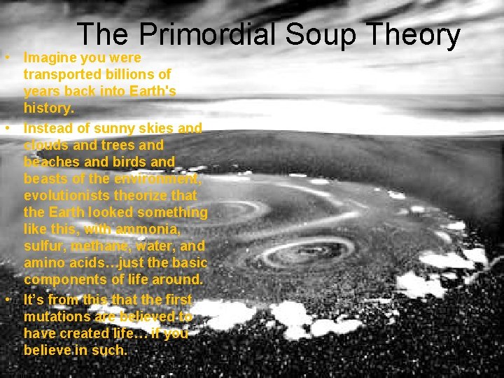 The Primordial Soup Theory • Imagine you were transported billions of years back into