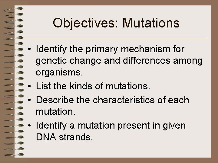 Objectives: Mutations • Identify the primary mechanism for genetic change and differences among organisms.