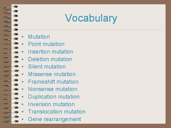 Vocabulary • • • Mutation Point mutation Insertion mutation Deletion mutation Silent mutation Missense