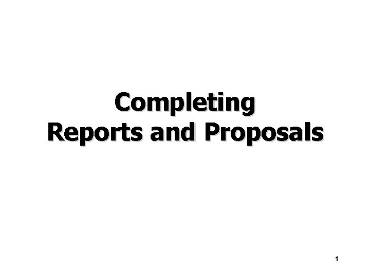 Completing Reports and Proposals 1 