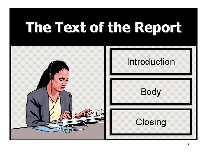 The Text of the Report Introduction Body Closing 7 