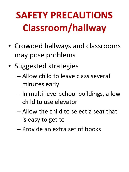 SAFETY PRECAUTIONS Classroom/hallway • Crowded hallways and classrooms may pose problems • Suggested strategies