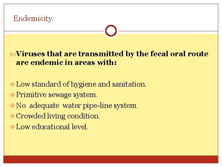 Endemicity. Viruses that are transmitted by the fecal oral route are endemic in areas