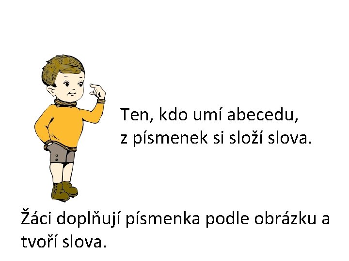 Ten, kdo umí abecedu, z písmenek si složí slova. Žáci doplňují písmenka podle obrázku Ten, kdo umí abecedu, z písmenek si složí slova. Žáci doplňují písmenka podle obrázku