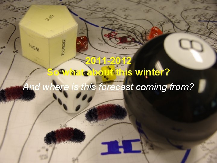 2011 -2012 So what about this winter? And where is this forecast coming from? 2011 -2012 So what about this winter? And where is this forecast coming from?