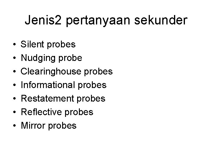 Jenis 2 pertanyaan sekunder • • Silent probes Nudging probe Clearinghouse probes Informational probes