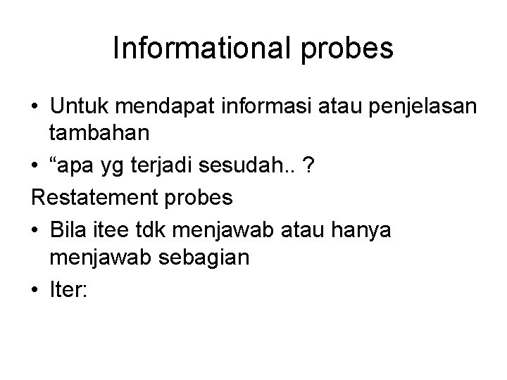 Informational probes • Untuk mendapat informasi atau penjelasan tambahan • “apa yg terjadi sesudah.