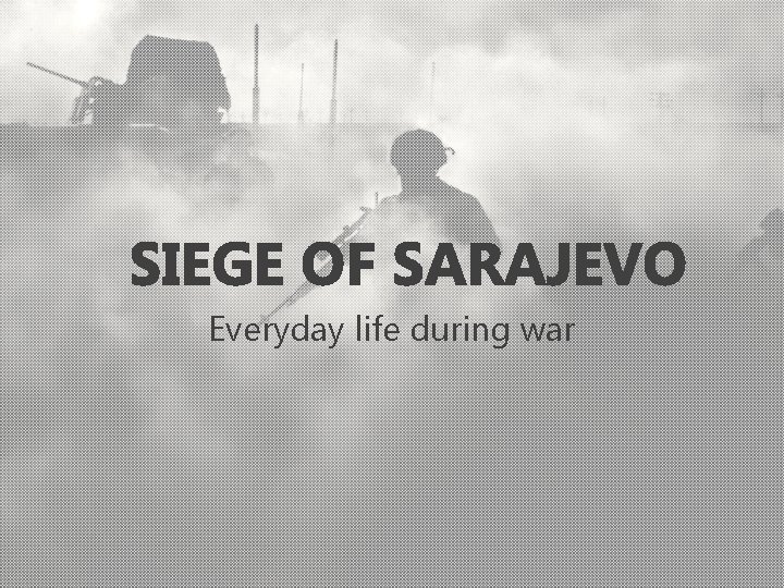 SIEGE OF SARAJEVO Everyday life during war 