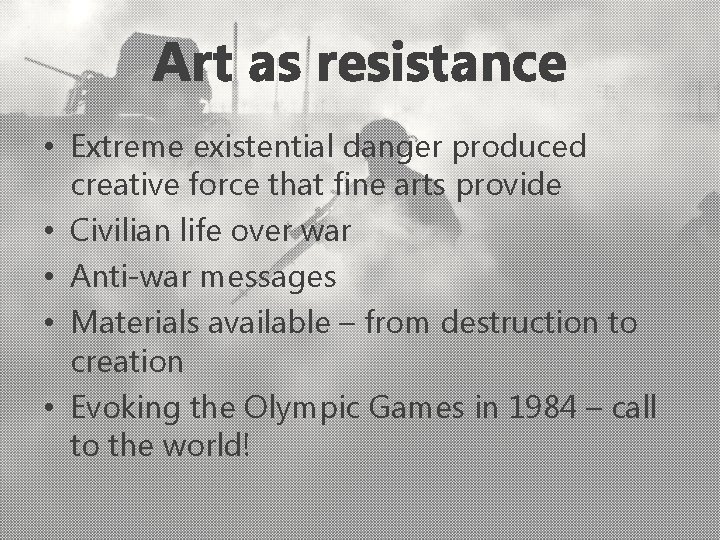 Art as resistance • Extreme existential danger produced creative force that fine arts provide