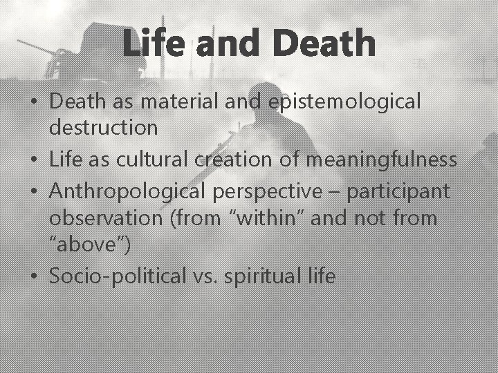 Life and Death • Death as material and epistemological destruction • Life as cultural