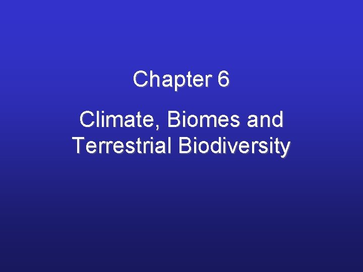 Chapter 6 Climate, Biomes and Terrestrial Biodiversity 