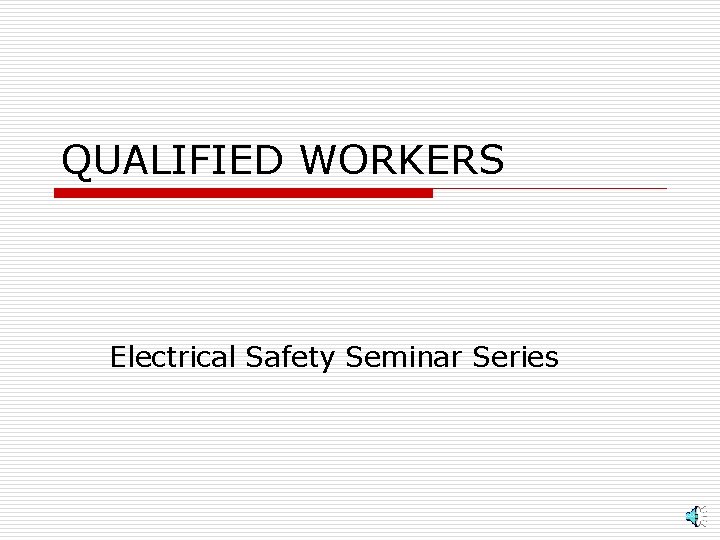 QUALIFIED WORKERS Electrical Safety Seminar Series 