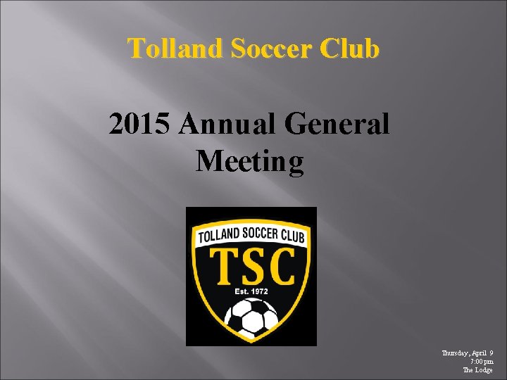 Tolland Soccer Club 2015 Annual General Meeting Thursday, April 9 7: 00 pm The