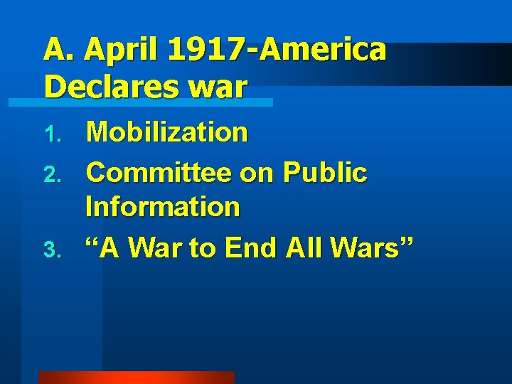 A. April 1917 -America Declares war Mobilization 2. Committee on Public Information 3. “A