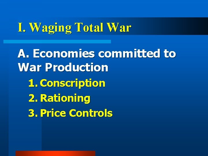 I. Waging Total War A. Economies committed to War Production 1. Conscription 2. Rationing