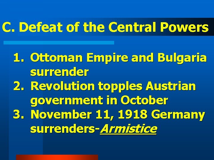 C. Defeat of the Central Powers 1. Ottoman Empire and Bulgaria surrender 2. Revolution