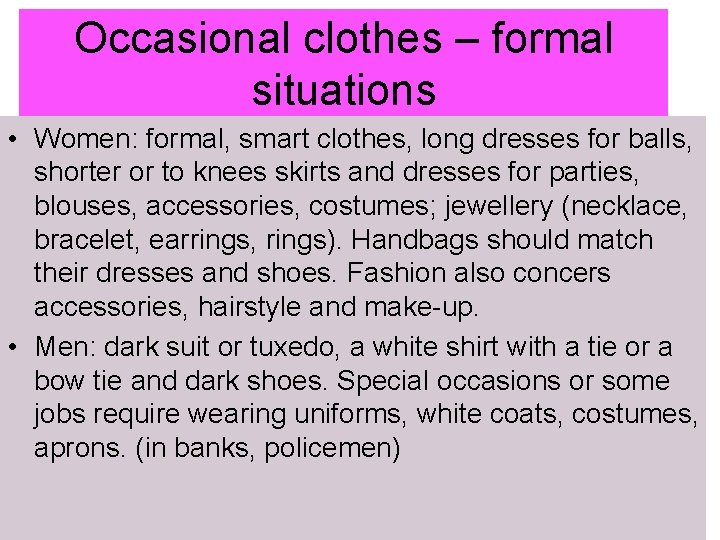 Occasional clothes – formal situations • Women: formal, smart clothes, long dresses for balls,