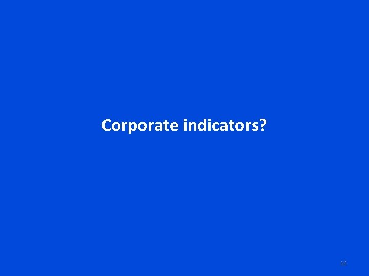 Corporate indicators? 16 