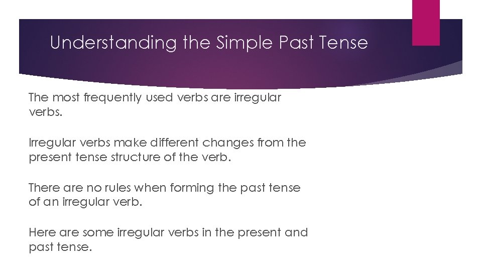 Understanding the Simple Past Tense The most frequently used verbs are irregular verbs. Irregular