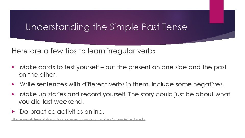 Understanding the Simple Past Tense Here. are a few tips to learn irregular verbs