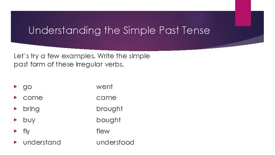 Understanding the Simple Past Tense Let’s try a few examples. Write the simple past